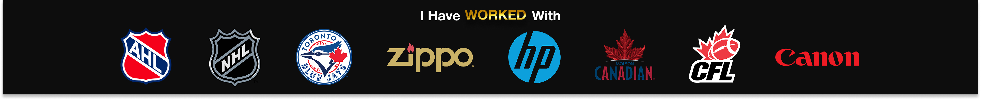 I Have Worked With — AHL, NHL, Blue Jays, Zippo, HP, Molson Canadian, CFL, Canon